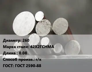 Круг стальной 260 Сталь: 42Х2ГСНМА L=0.08 г/к ГОСТ: ГОСТ 2590-88